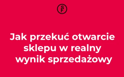 Nowy sklep to dopiero początek. Co naprawdę decyduje o sukcesie otwarcia?